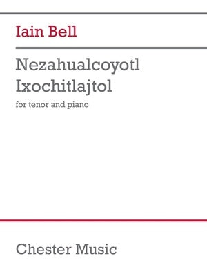 BELL - NEZAHUALCOYOTL IXOCHITLAJTOL FOR TENOR/PIANO