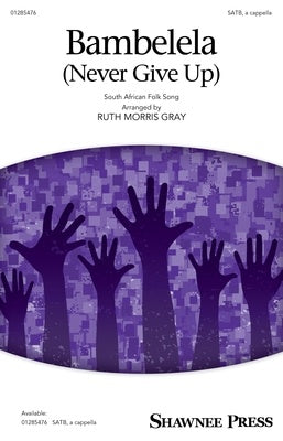 BAMBELELA (NEVER GIVE UP) SATB A CAPPELLA