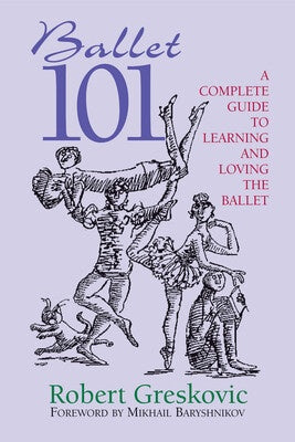 BALLET 101 A COMPLETE GUIDE TO LEARNING BALLET