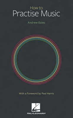 ANDREW EALES - HOW TO PRACTISE MUSIC