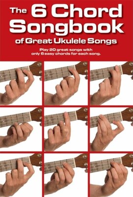 6 CHORD SONGBOOK OF GREAT UKULELE SONGS