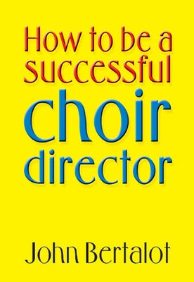 BERTALOT - HOW TO BE A SUCCESSFUL CHOIR DIRECTOR